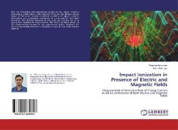 Impact Ionization in Presence of Electric and Magnetic Fields di Prajukta Mukherjee, Aritra Acharyya edito da LAP Lambert Academic Publishing