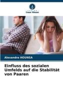 Einfluss des sozialen Umfelds auf die Stabilität von Paaren di Alexandra Hounsa edito da Verlag Unser Wissen