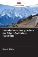 Inondations des glaciers du Gilgit-Baltistan, Pakistan di Kamal Uddin edito da Editions Notre Savoir