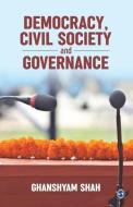 Democracy, Civil Society and Governance di Ghanshyam Shah edito da SAGE PUBN