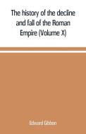 The history of the decline and fall of the Roman Empire (Volume X) di Edward Gibbon edito da Alpha Editions