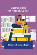 Confessions of a Book-Lover di Maurice Francis Egan edito da Alpha Editions