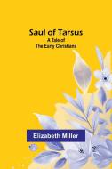 Saul of Tarsus di Elizabeth Miller edito da Alpha Editions
