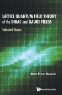 Lattice Quantum Field Theory of the Dirac and Gauge Fields: Selected Topics di Belal Ehsan Baaquie edito da WORLD SCIENTIFIC PUB CO INC