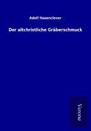 Der altchristliche Gräberschmuck di Adolf Hasenclever edito da TP Verone Publishing