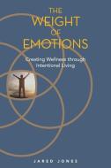 The Weight of Emotions: Creating Wellness Through Intentional Living di Jared Jones edito da BALBOA PR