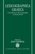 Lexicographica Graeca: Contributions to the Lexicography of Ancient Greek di John Chadwick edito da OXFORD UNIV PR