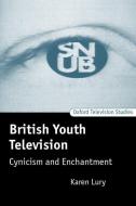 British Youth Television: Cynicism and Enchantment di Karen Lury edito da OXFORD UNIV PR