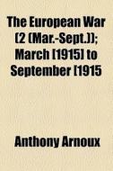 The European War (2 (mar.-sept.)); March [1915] To September [1915 di Anthony Arnoux edito da General Books Llc