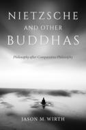 Nietzsche and Other Buddhas di Jason Wirth edito da Indiana University Press