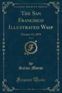 The San Francisco Illustrated Wasp, Vol. 4: October 11, 1879 (Classic Reprint) di Salmi Morse edito da Forgotten Books