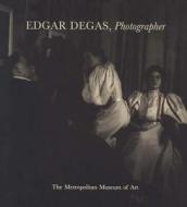 Edgar Degas: Photographer di Malcolm Daniel edito da Metropolitan Museum of Art New York
