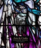 Arts & Crafts Stained Glass di Peter Cormack edito da Yale University Press