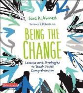 Being the Change: Lessons and Strategies to Teach Social Comprehension di Sara K. Ahmed edito da HEINEMANN EDUC BOOKS