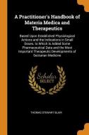 A Practitioner's Handbook Of Materia Medica And Therapeutics di Thomas Stewart Blair edito da Franklin Classics Trade Press