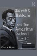 James Baldwin And The American Schoolhouse di Carl A. Grant edito da Taylor & Francis Ltd