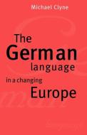 The German Language in a Changing Europe di Michael Clyne edito da Cambridge University Press