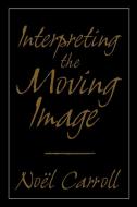 Interpreting the Moving Image di Noel Carroll edito da Cambridge University Press