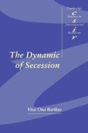 The Dynamic of Secession di Viva Ona Bartkus edito da Cambridge University Press