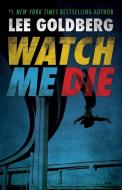 Watch Me Die di Lee Goldberg edito da Adventures in Television