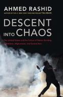 Descent Into Chaos: The United States and the Failure of Nation Building in Pakistan, Afghanistan, and Central Asia di Ahmed Rashid edito da Viking Books