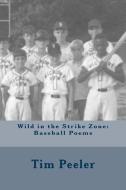 Wild in the Strike Zone: Baseball Poems di Tim Peeler edito da LIGHTNING SOURCE INC