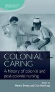 Colonial caring di Helen Sweet edito da Manchester University Press