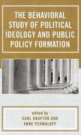 The Behavioral Study Of Political Ideology And Public Policy Formulation edito da University Press Of America