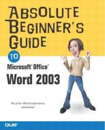Absolute Beginner's Guide to Microsoft Office Word 2003 di Laura Acklen edito da QUE CORP