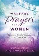 Warfare Prayers for Women: Securing God's Victory in Your Life di Quin Sherrer, Ruthanne Garlock edito da CHOSEN BOOKS