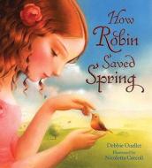 How Robin Saved Spring di Debbie Ouellet edito da Henry Holt & Company