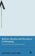 Reform, Identity and Narratives of Belonging: The Heraka Movement in Northeast India di Arkotong Longkumer edito da CONTINNUUM 3PL