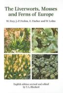 The Liverworts, Mosses and Ferns of Europe di Wolfgang Frey, Jan-Peter Frahm, Eberhard Fischer edito da APOLLO BOOKS