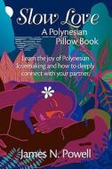 Slow Love: A Polynesian Pillow Book di James N. Powell edito da Ponui Press