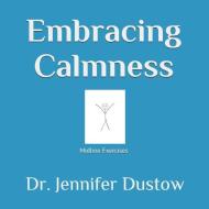 Embracing Calmness: The M.L.E. Program through Midline Exercises di Jennifer Dustow edito da LIGHTNING SOURCE INC
