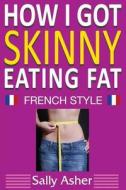 How I Got Skinny Eating Fat di Sally Asher edito da Star Direct Atf Inventri A Trust