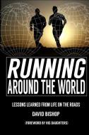 Running Around the World: Lessons Learned from Life on the Roads di David Bishop edito da LIGHTNING SOURCE INC