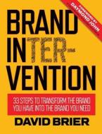 Brand Intervention: 33 Steps to Transform the Brand You Have into the Brand You Need Brand Intervention: 33 Steps to Transform the Brand You Have into the Brand You Need