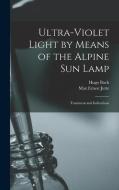 Ultra-violet Light by Means of the Alpine Sun Lamp: Treatment and Indications edito da LIGHTNING SOURCE INC