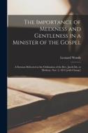 The Importance of Meekness and Gentleness in a Minister of the Gospel: A Sermon Delivered at the Ordination of the Rev. Jacob Ide, at Medway, Nov. 2, di Leonard Woods edito da LIGHTNING SOURCE INC