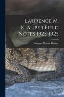 LAURENCE M. KLAUBER FIELD NOTES 1923-192 di LAURENCE MO KLAUBER edito da LIGHTNING SOURCE UK LTD