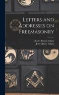 Letters and Addresses on Freemasonry di John Quincy Adams, Charles Francis Adams edito da LEGARE STREET PR