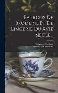 Patrons De Broderie Et De Lingerie Du Xvie Siècle... di Hippolyte Cocheris, Bibliothèque Mazarine edito da LEGARE STREET PR