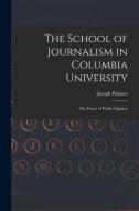 The School of Journalism in Columbia University: The Power of Public Opinion di Joseph Pulitzer edito da LEGARE STREET PR