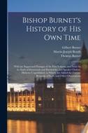 Bishop Burnet's History of His Own Time: With the Suppressed Passages of the First Volume, and Notes by the Earls of Dartmouth and Hardwicke, and Spea di Gilbert Burnet, Martin Joseph Routh, Thomas Burnet edito da LEGARE STREET PR