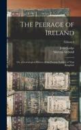The Peerage of Ireland: Or, a Genealogical History of the Present Nobility of That Kingdom; Volume 4 di Mervyn Archdall, John Lodge edito da LEGARE STREET PR