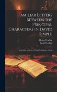 Familiar Letters Between the Principal Characters in David Simple: And Some Others. to Which Is Added, a Vision di Henry Fielding, Sarah Fielding edito da Creative Media Partners, LLC