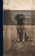 Histoire Du Chien... di Elzéar Blaze edito da LEGARE STREET PR