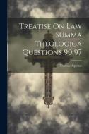 Treatise On Law Summa Theologica Questions 90 97 di Thomas Aquinas edito da LEGARE STREET PR