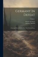 Germany In Defeat: A Strategic History Of The War. First [-fourth] Phase; Volume 1 di Haldane Macfall edito da LEGARE STREET PR